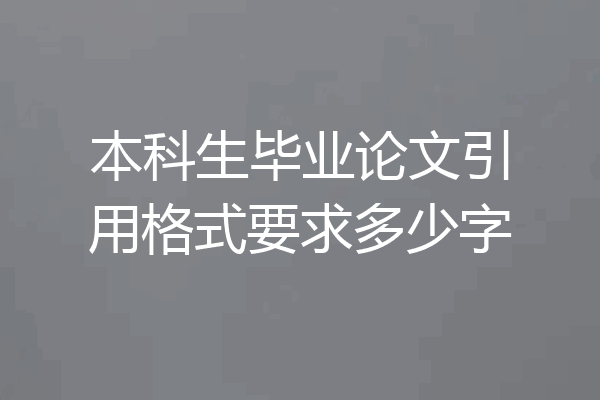 本科生毕业论文引用格式要求多少字