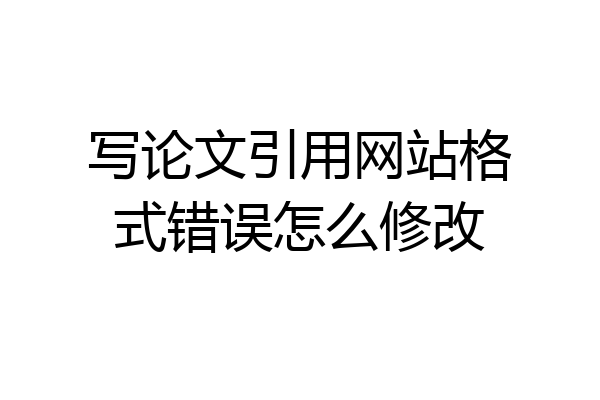 写论文引用网站格式错误怎么修改
