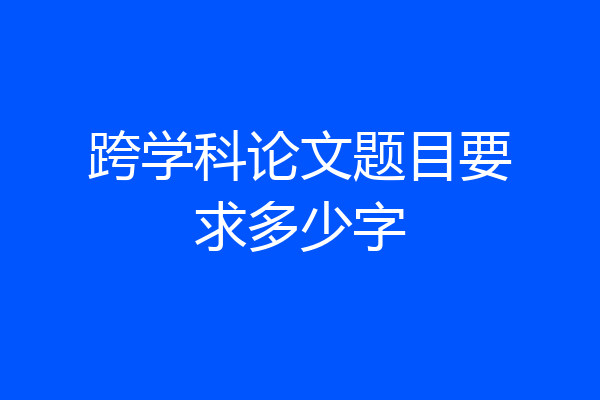 跨学科论文题目要求多少字