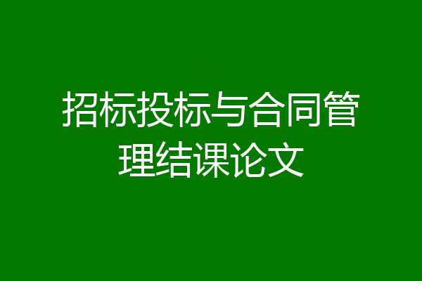 招标投标与合同管理结课论文