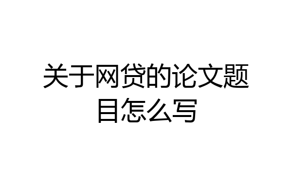 关于网贷的论文题目怎么写