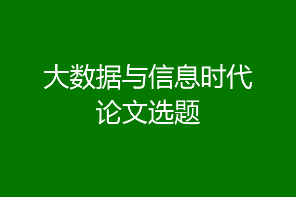 大数据与信息时代论文选题