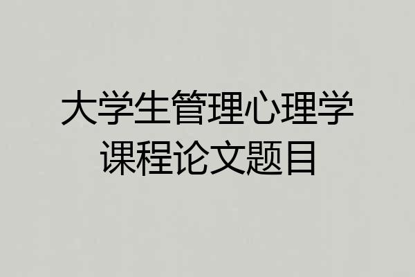 大学生管理心理学课程论文题目