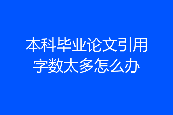 本科毕业论文引用字数太多怎么办