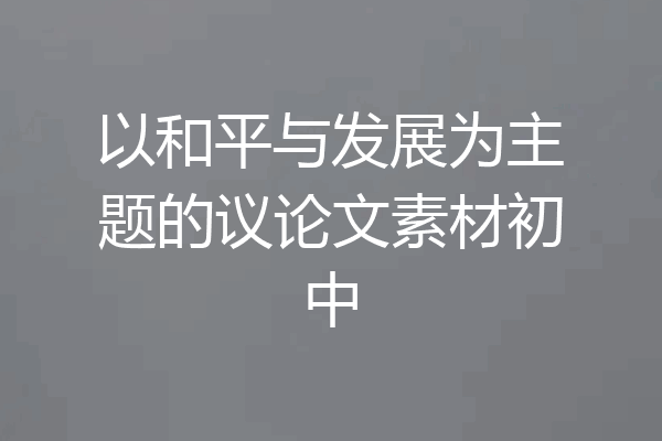 以和平与发展为主题的议论文素材初中