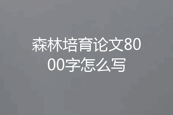 森林培育论文8000字怎么写