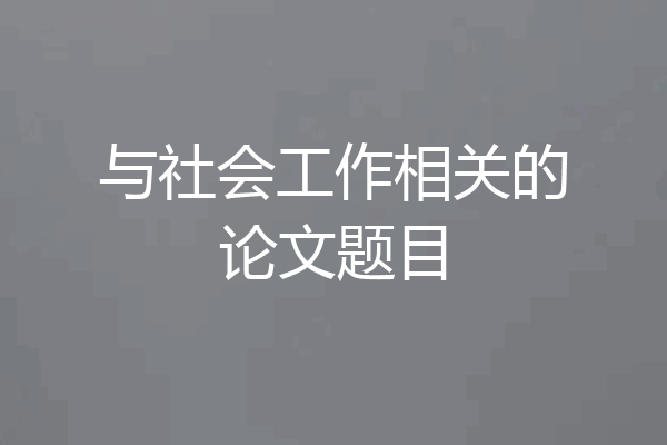 与社会工作相关的论文题目