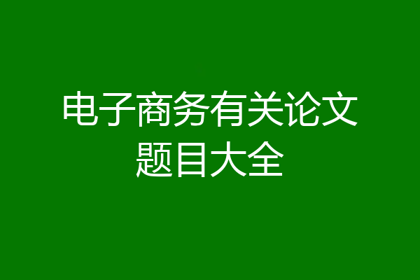 电子商务有关论文题目大全