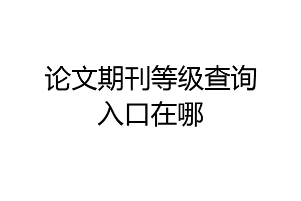 论文期刊等级查询入口在哪