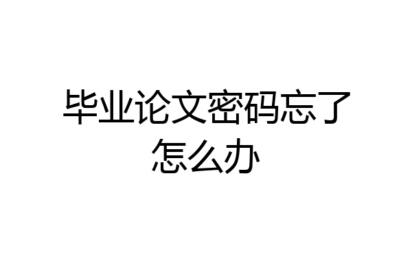 毕业论文密码忘了怎么办