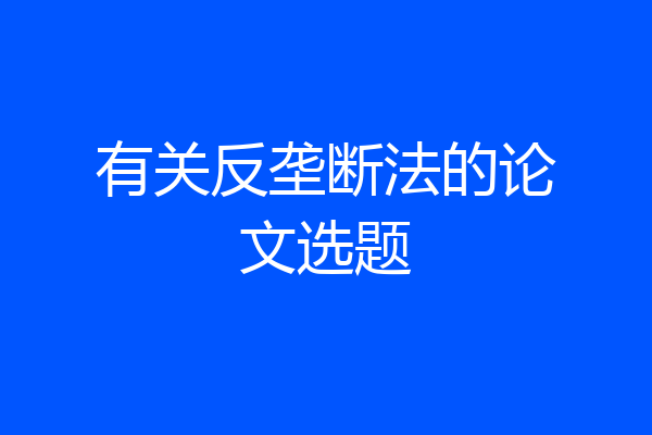 有关反垄断法的论文选题