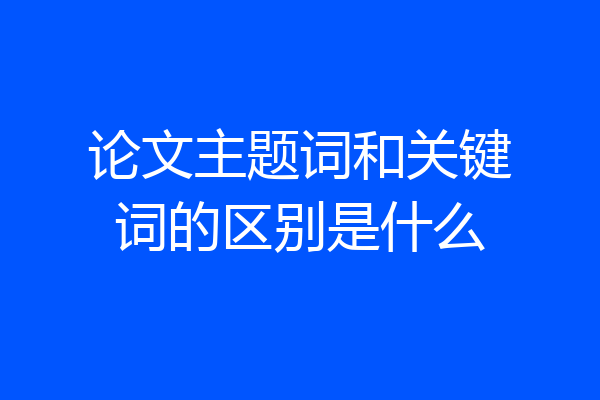 论文主题词和关键词的区别是什么