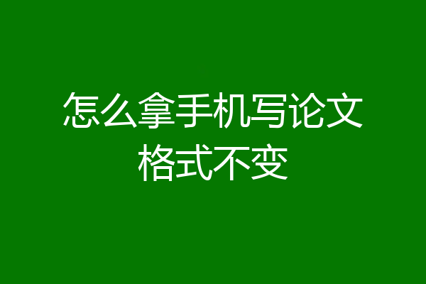 怎么拿手机写论文格式不变