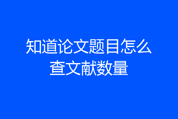 知道论文题目怎么查文献数量