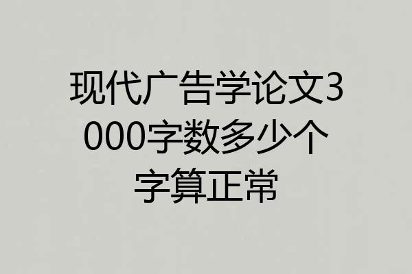现代广告学论文3000字数多少个字算正常
