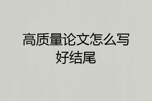 高质量论文怎么写好结尾