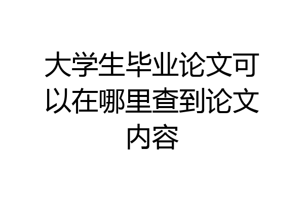 大学生毕业论文可以在哪里查到论文内容