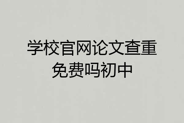 学校官网论文查重免费吗初中