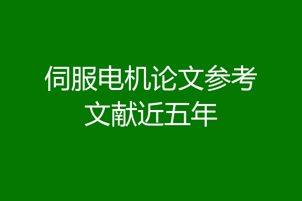 伺服电机论文参考文献近五年
