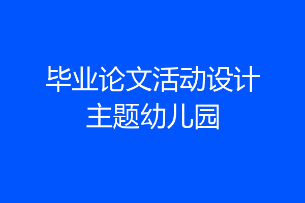 毕业论文活动设计主题幼儿园