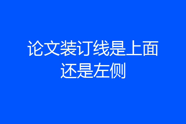论文装订线是上面还是左侧
