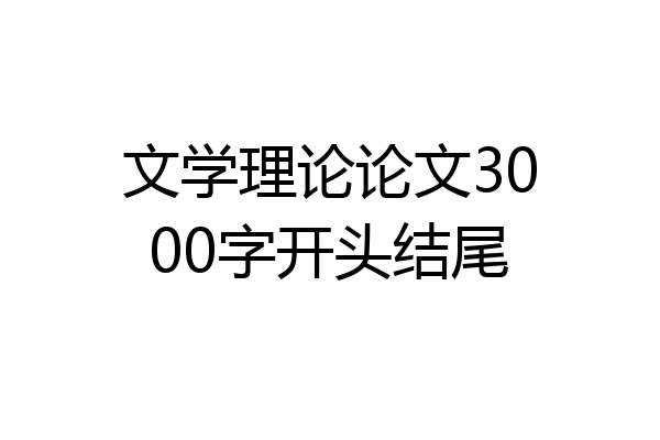 文学理论论文3000字开头结尾