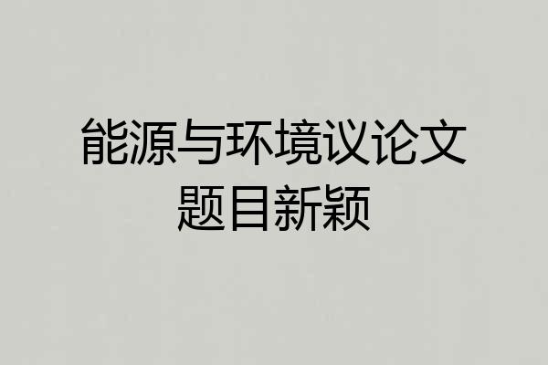 能源与环境议论文题目新颖