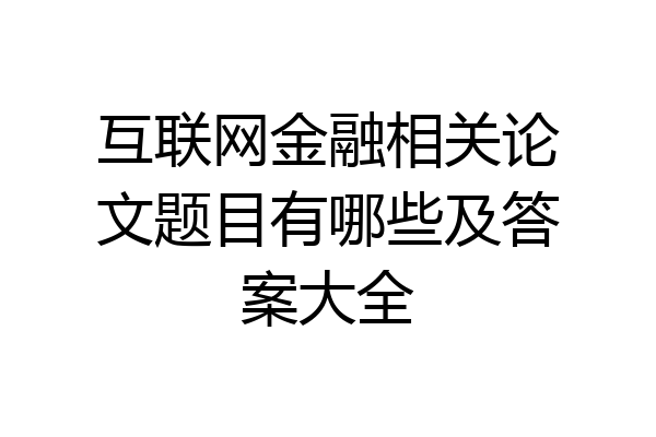 互联网金融相关论文题目有哪些及答案大全