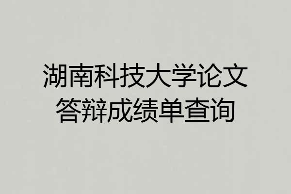 湖南科技大学论文答辩成绩单查询