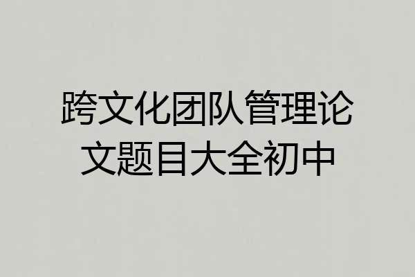 跨文化团队管理论文题目大全初中