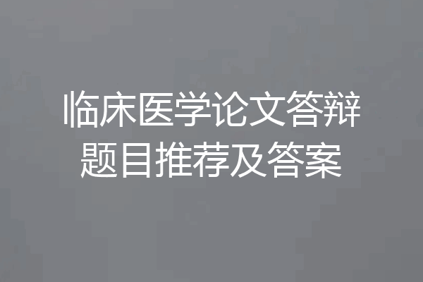 临床医学论文答辩题目推荐及答案