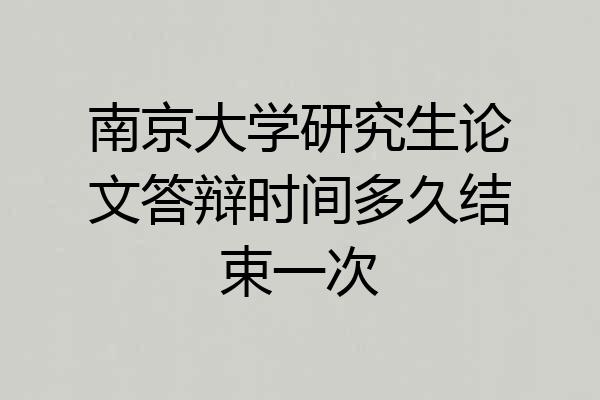 南京大学研究生论文答辩时间多久结束一次