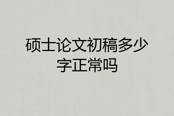 硕士论文初稿多少字正常吗