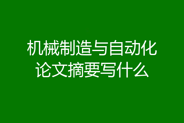 机械制造与自动化论文摘要写什么