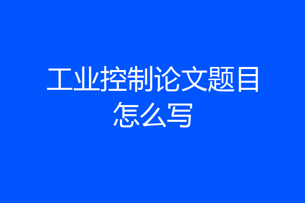 工业控制论文题目怎么写
