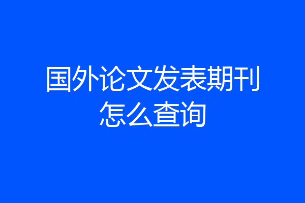 国外论文发表期刊怎么查询