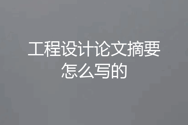 工程设计论文摘要怎么写的