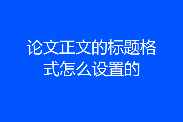 论文正文的标题格式怎么设置的