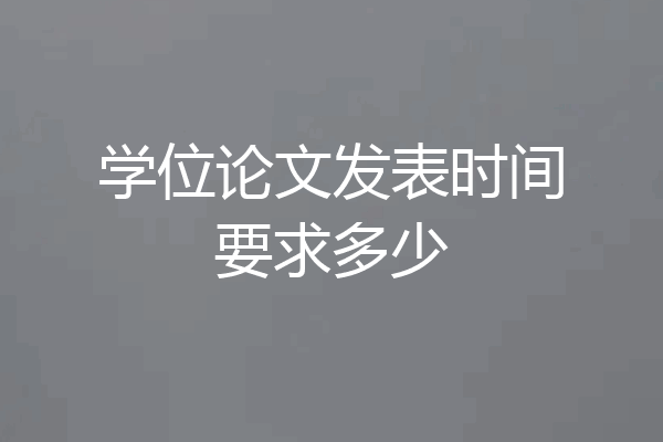 学位论文发表时间要求多少