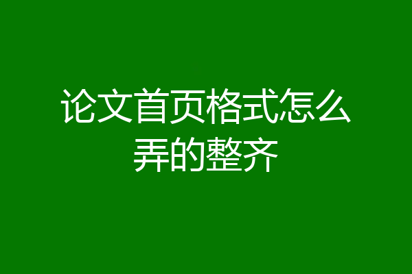 论文首页格式怎么弄的整齐