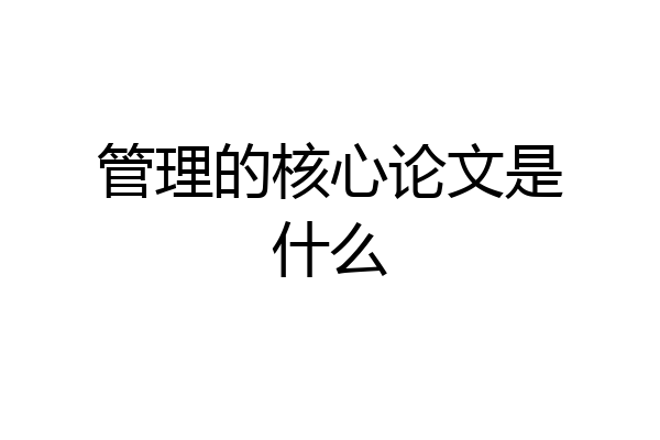 管理的核心论文是什么