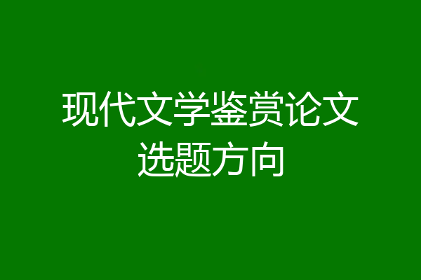现代文学鉴赏论文选题方向