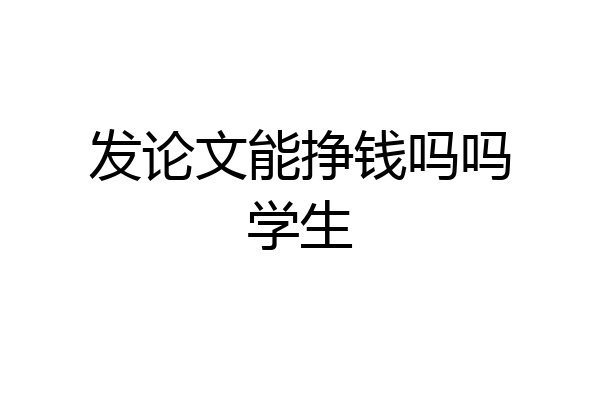 发论文能挣钱吗吗学生