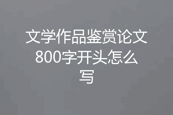 文学作品鉴赏论文800字开头怎么写