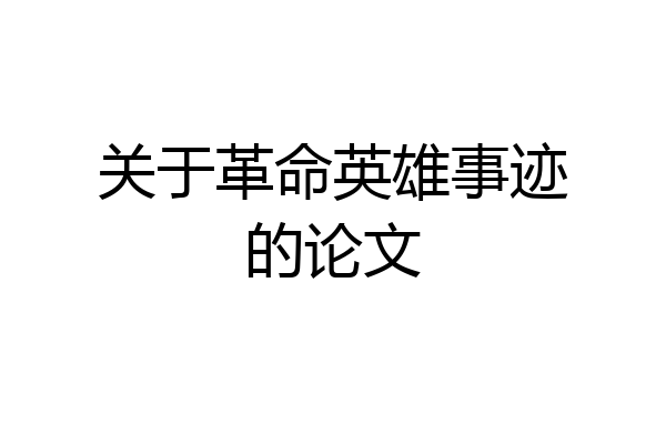 关于革命英雄事迹的论文