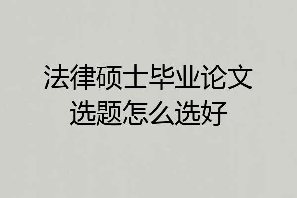 法律硕士毕业论文选题怎么选好