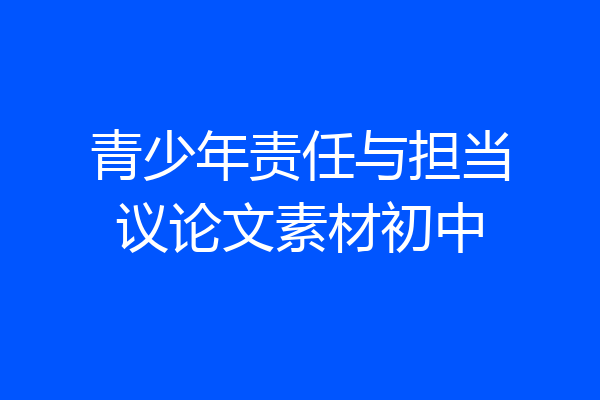 青少年责任与担当议论文素材初中