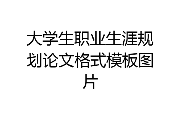 大学生职业生涯规划论文格式模板图片