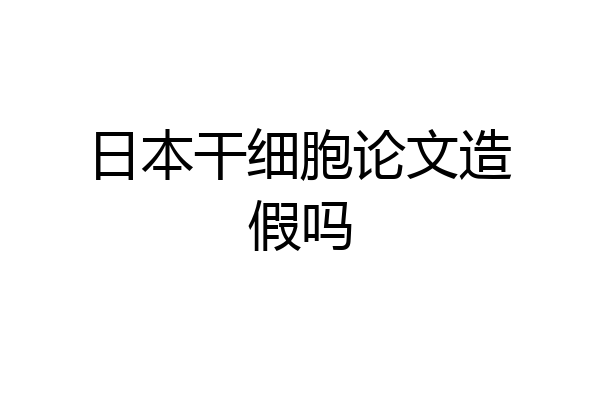 日本干细胞论文造假吗
