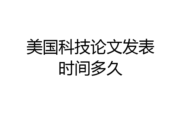 美国科技论文发表时间多久